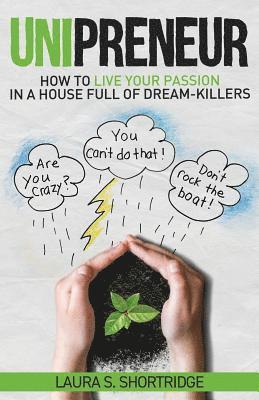 Unipreneur: How to Live Your Passion in a House Full of Dream-Killers 1