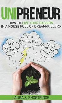 bokomslag Unipreneur: How to Live Your Passion in a House Full of Dream-Killers