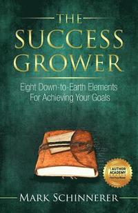 bokomslag The Success Grower: Eight Down-to-Earth Elements For Achieving Your Goals