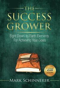 bokomslag The Success Grower: Eight Down-To-Earth Elements for Achieving Your Goals