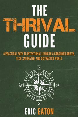 bokomslag The Thrival Guide: A Practical Path To Intentional Living in a Consumer Driven, Tech-Saturated, and Distracted World