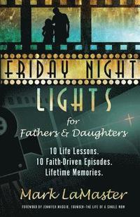 bokomslag Friday Night Lights for Fathers and Daughters: 10 Life Lessons. 10 Faith-Driven Episodes. Lifetime Memories.