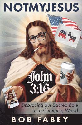 Bob Fabey - NotMyJesus: Embracing Our Sacred Role in a Changing World, Häftad