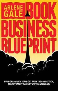 bokomslag Book Business Blueprint: Build Credibility, Stand Out From The Competition, and Skyrocket Sales By Writing Your Book