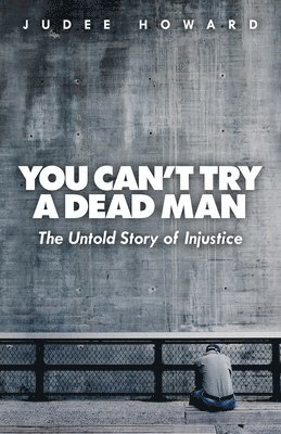 Judee Howard - You Can't Try a Dead Man: The Untold Story of Injustice, Häftad