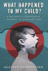 bokomslag What Happened to My Child?: A Mother's Courageous Journey to Save Her Son