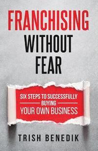 bokomslag Franchising Without Fear: Six Steps to Successfully Buying Your Own Business