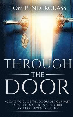 bokomslag Through the Door: 40 Days to Close the Doors of Your Past, Open the Door to Your Future, and Transform Your Life