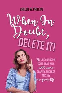 bokomslag When in Doubt, Delete It!: 36 Life Changing Edits That Will Add More Clarity, Success, and Joy to Your Life