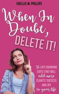 bokomslag When In Doubt, Delete It!: 36 Life Changing Edits That Will Add More Clarity, Success, and Joy to Your Life