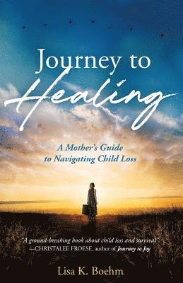 bokomslag Journey to HEALING: A Mother's Guide to Navigating Child Loss