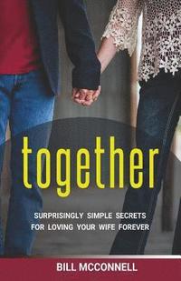 bokomslag Together: Surprisingly Simple Secrets for Loving Your Wife Forever