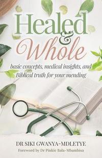 bokomslag Healed and Whole: Basic concepts, medical insights and Biblical truth for your mending