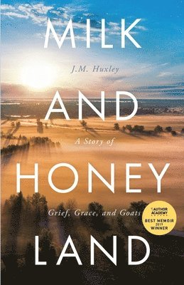 J. M. Huxley, J M Huxley - Milk and Honey Land: A Story of Grief, Grace, and Goats, Häftad