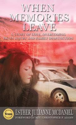 When Memories Leave: A Story of Love, Overcoming Brain Injury and Family Dysfunction 1