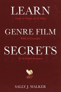 bokomslag Learn Genre Film Secrets: From 11 Genres in 22 Films with 24 Concepts to In-Depth Romance