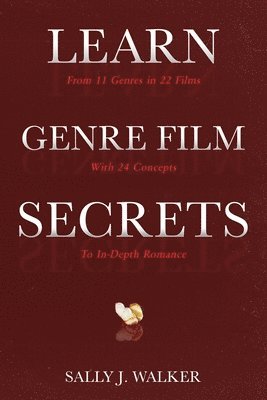 Learn Genre Film Secrets: From 11 Genres in 22 Films with 24 Concepts to In-Depth Romance 1