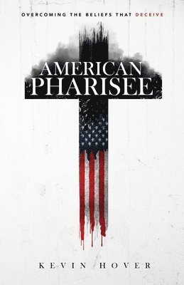 bokomslag American Pharisee: Overcoming the Beliefs That Deceive