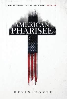 bokomslag American Pharisee: Overcoming the Beliefs That Deceive