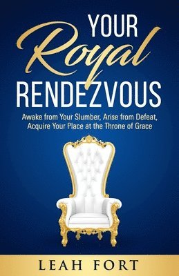 bokomslag Your Royal Rendezvous: Awake from Your Slumber, Arise from Defeat, Acquire Your Place at the Throne of Grace