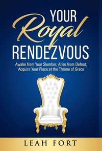 bokomslag Your Royal Rendezvous: Awake from Your Slumber, Arise from Defeat, Acquire Your Place at the Throne of Grace