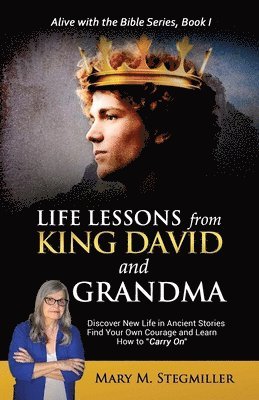 Mary M. Stegmiller - Life Lessons from King David and Grandma: Discover New Life in Ancient Stories Find Your Own Courage and Learn How to "Carry On", Häftad