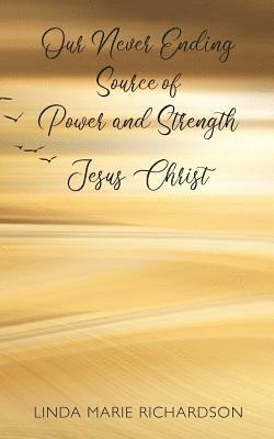 Our Never Ending Source of Power and Strength Jesus Christ 1