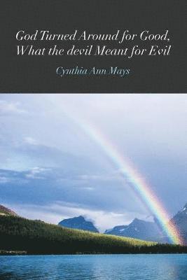 bokomslag God Turned Around for Good, What the devil Meant for Evil