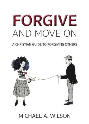 Michael a Wilson, Michael a. Wilson, Michael A., Wilson, Michael A. Wilson - Forgive And Move On, Häftad