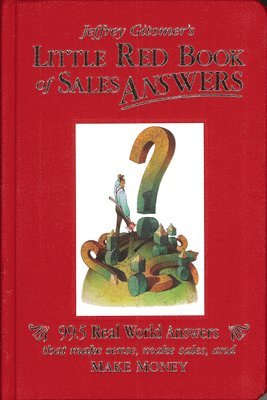 bokomslag Jeffrey Gitomer's Little Red Book of Sales Answers: 99.5 Real World Answers That Make Sense, Make Sales, and Make Money
