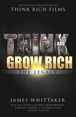 James Whittaker - Think and Grow Rich: The Legacy: How the World's Leading Entrepreneurs, Thought Leaders, & Cultural Icons Achieve Success, Inbunden