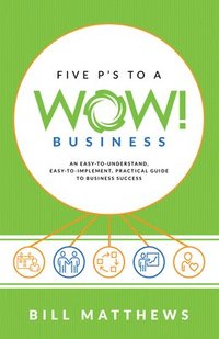 bokomslag Five P's to a Wow Business: An Easy-To-Understand, Easy-To-Implement, Practical Guide to Business Success