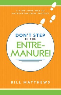 bokomslag Don't Step in the Entremanure!: Tiptoe Your Way to Entrepreneurial Success
