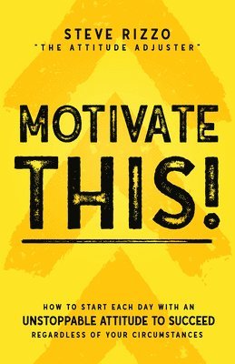 bokomslag Motivate This!: How to Start Each Day with an Unstoppable Attitude to Succeed Regardless of Your Circumstances (New Edition Updated and Expanded)