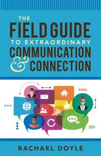 bokomslag The Field Guide to Extraordinary Communication and Connection