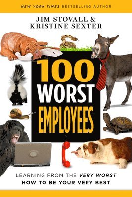Jim Stovall, Kristine Sexter - 100 Worst Employees: Learning from the Very Worst, How to Be Your Very Best, Häftad