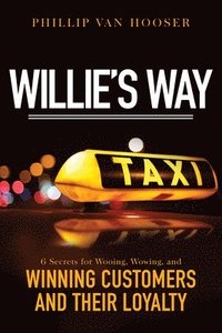 bokomslag Willie's Way: 6 Secrets for Wooing, Wowing, and Winning Customers and Their Loyalty