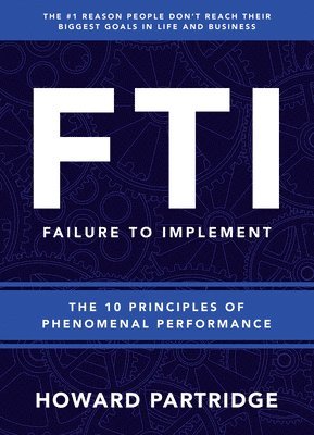 F.T.I. Failure to Implement: The 10 Principles of Phenomenal Performance 1