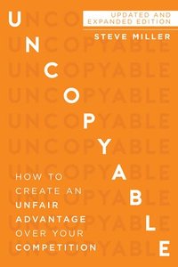 bokomslag Uncopyable: How to Create an Unfair Advantage Over Your Competition (Updated and Expanded Edition)