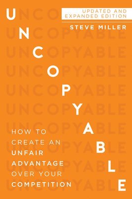bokomslag Uncopyable: How to Create an Unfair Advantage Over Your Competition (Updated and Expanded Edition)
