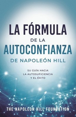 Napoleon Hill - La Fórmula de la Autoconfianza de Napoleón Hill (Napoleon Hill's Self-Confidence Formula): Su Guía Hacia La Autosuficiencia Y El Éxito, Häftad