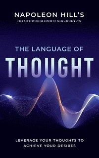bokomslag Napoleon Hill's the Language of Thought: Leverage Your Thoughts to Achieve Your Desires