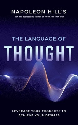 bokomslag Napoleon Hill's the Language of Thought: Leverage Your Thoughts to Achieve Your Desires