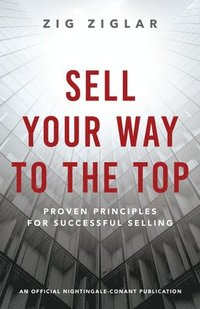 bokomslag Sell Your Way to the Top: Proven Principles for Successful Selling