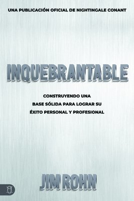 Jim Rohn - Inquebrantable: Construyendo Una Base Sólida Para Lograr Su Éxito Personal Y Profesional, Häftad