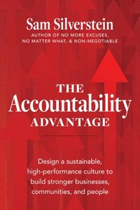 bokomslag The Accountability Advantage: Design a Sustainable, High-Performance Culture to Build Stronger Businesses, Communities, and People