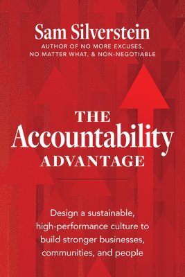 The Accountability Advantage: Design a Sustainable, High-Performance Culture to Build Stronger Businesses, Communities, and People