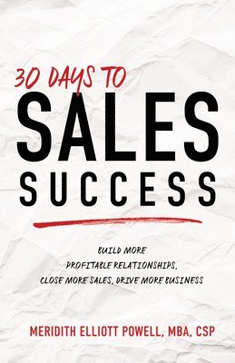 bokomslag 30 Days to Sales Success: Build More Profitable Relationships, Close More Sales, Drive More Business