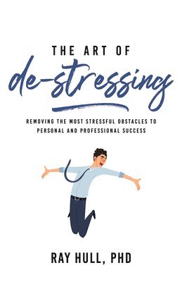 bokomslag The Art of De-Stressing: Removing the Most Stressful Obstacles to Personal and Professional Success