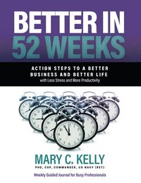 bokomslag Better in 52 Weeks: Action Steps to a Better Business and Better Life with Less Stress and More Productivity